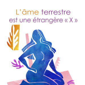 L'âme terrestre est une étrangère « X »
